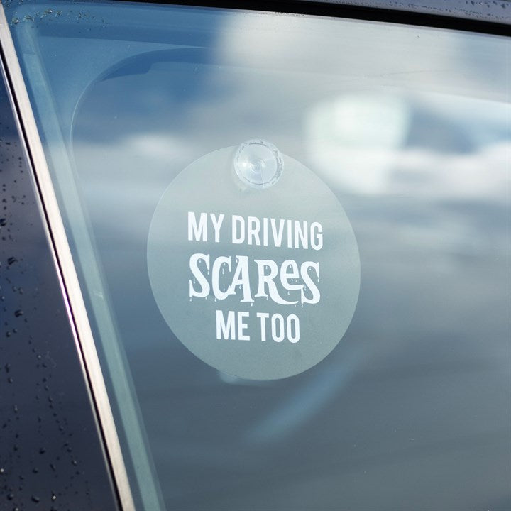 'My Driving Scares Me Too' Window sign